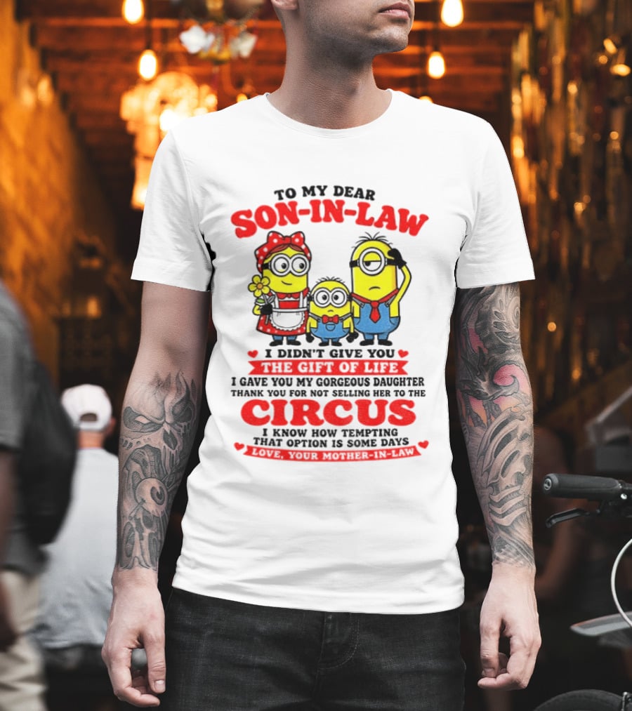 To My Dear Son In Law I Didn't Give You The Gift Of Life Minion Family Circus T-Shirt