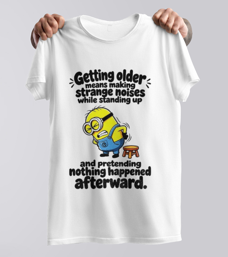 Minion Getting Older Strange Noises Standing Up Pretending Nothing Happened Afterward T-Shirt