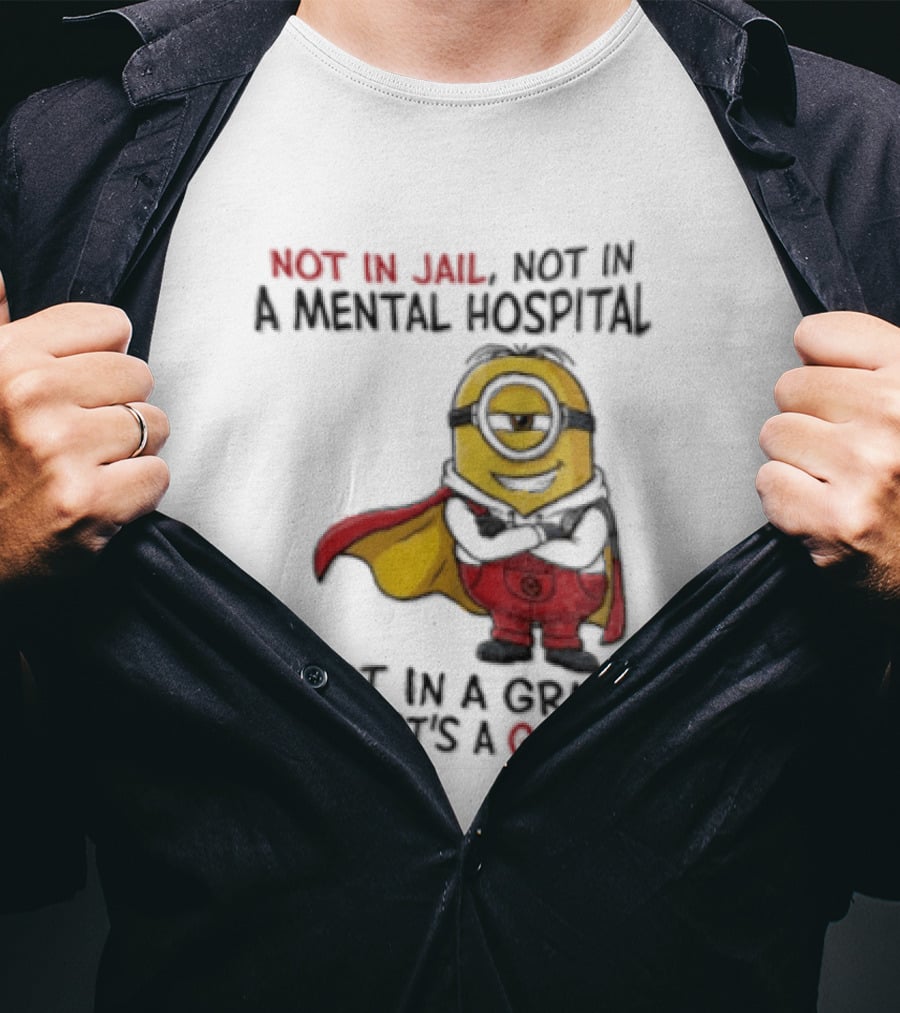 Minion Hero Not In Jail Mental Hospital Grave It's A Good Day T-Shirt