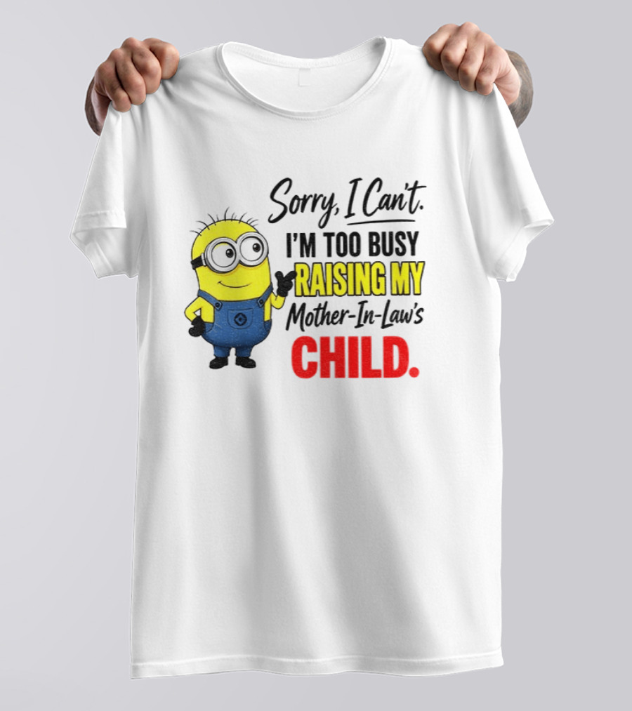 Minion Sorry I Can't I'm Too Busy Raising My Mother In Law's Child T-Shirt