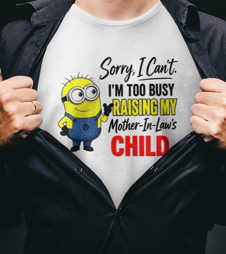 Minion Sorry I Can't I'm Too Busy Raising My Mother In Law's Child T-Shirt