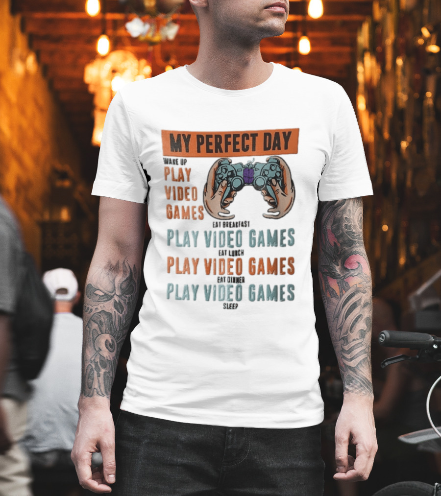 My Perfect Day Wake Up Play Video Games Eat Breakfast Play Video Games Lunch Play Video Games Dinner Play Video Games Sleep Hands Holding Controller T-Shirt