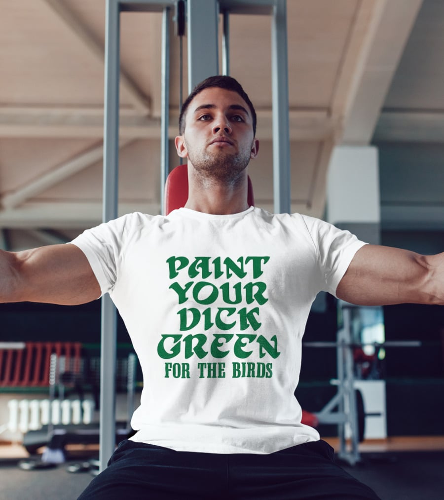 Paint Your Dick Green For The Birds Philadelphia Eagles T-Shirt