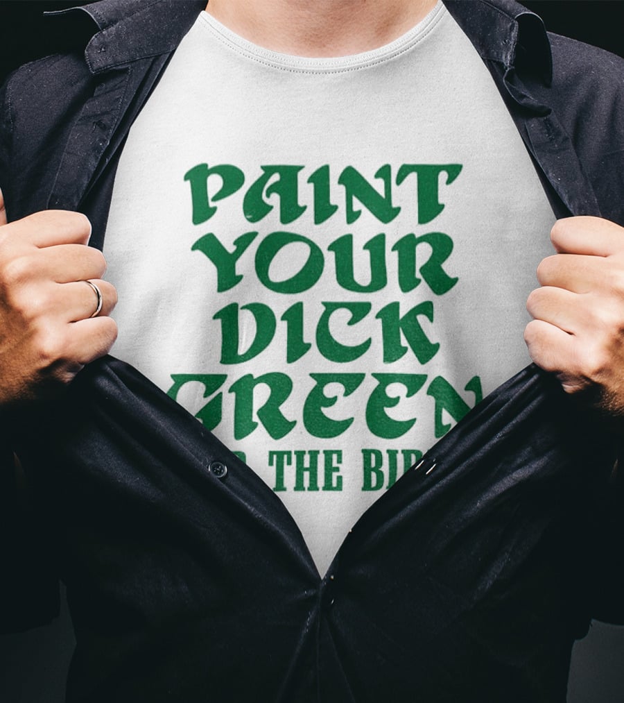 Paint Your Dick Green For The Birds Philadelphia Eagles T-Shirt