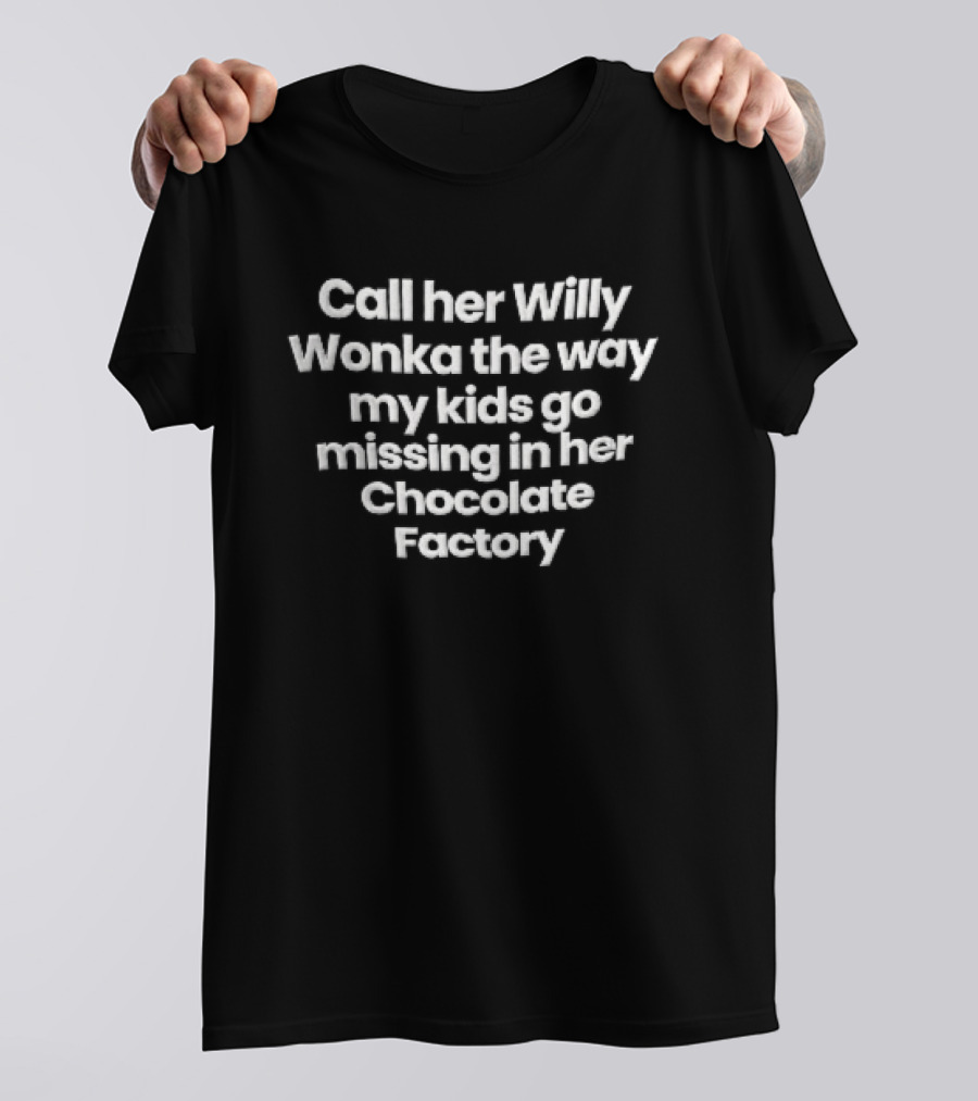 Call Her Willy Wonka The Way My Kids Go Missing In Her Chocolate Factory T-Shirt