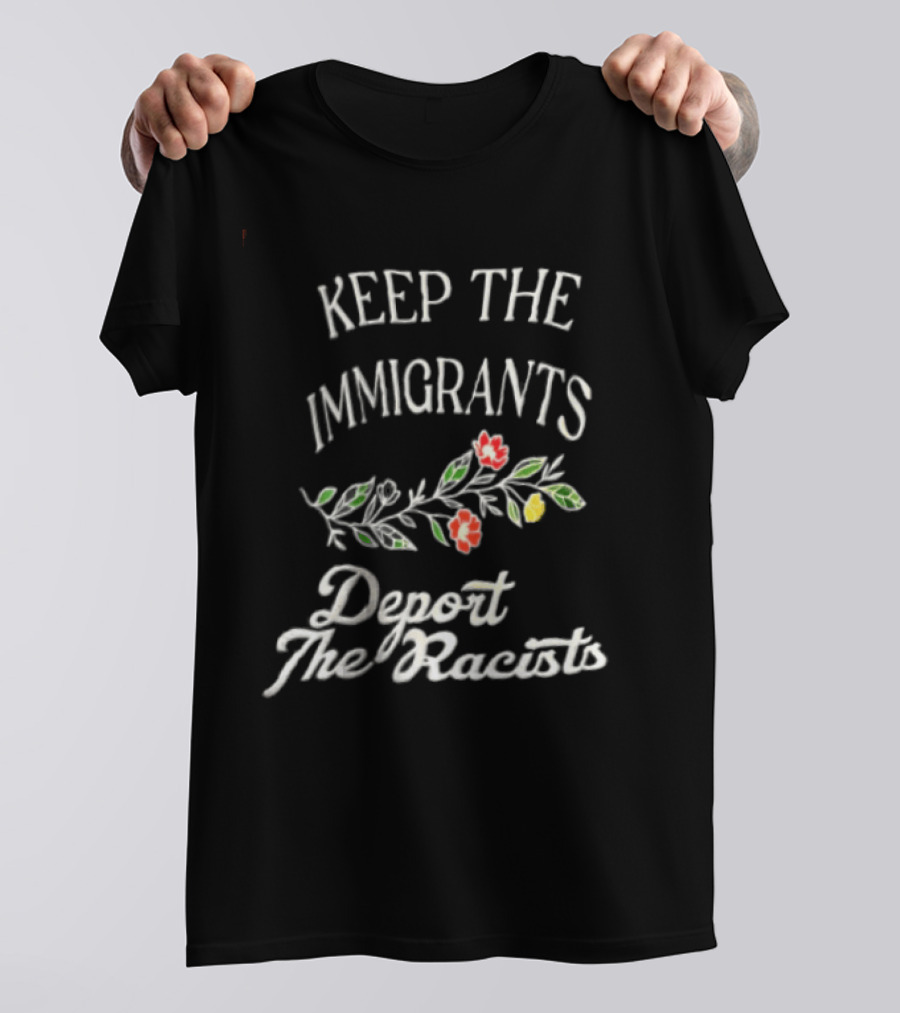 Keep The Immigrants Deport The Racists Flowers T-Shirt