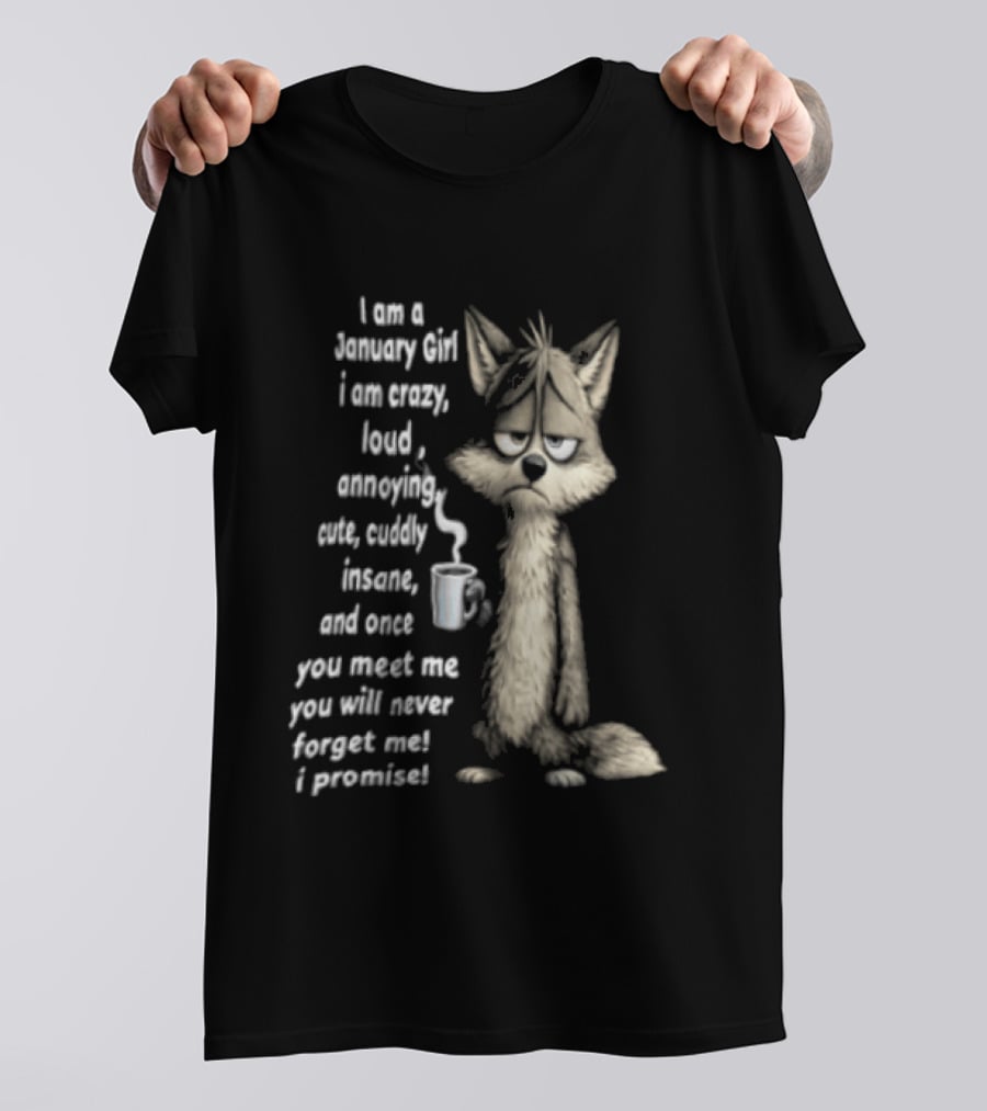 I Am A January Girl Crazy Loud Annoying Cuddly Insane Wolf Once You Meet Me You Will Never Forget Me I Promise T-Shirt