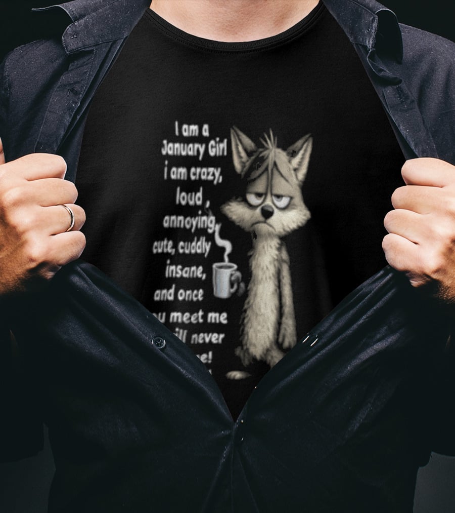 I Am A January Girl Crazy Loud Annoying Cuddly Insane Wolf Once You Meet Me You Will Never Forget Me I Promise T-Shirt
