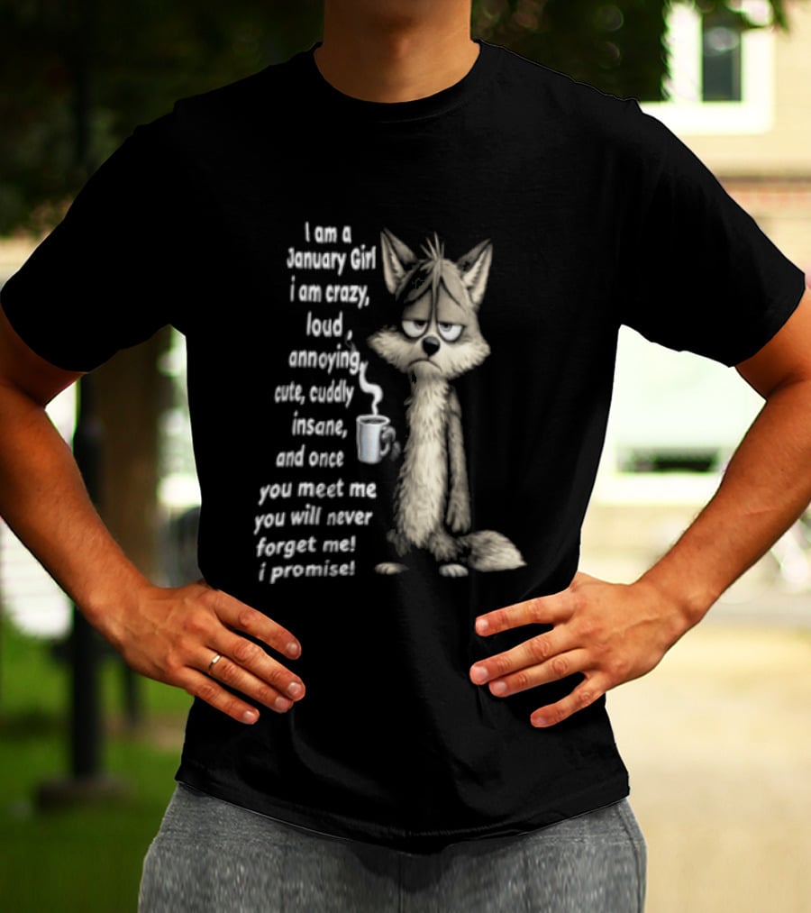 I Am A January Girl Crazy Loud Annoying Cuddly Insane Wolf Once You Meet Me You Will Never Forget Me I Promise T-Shirt