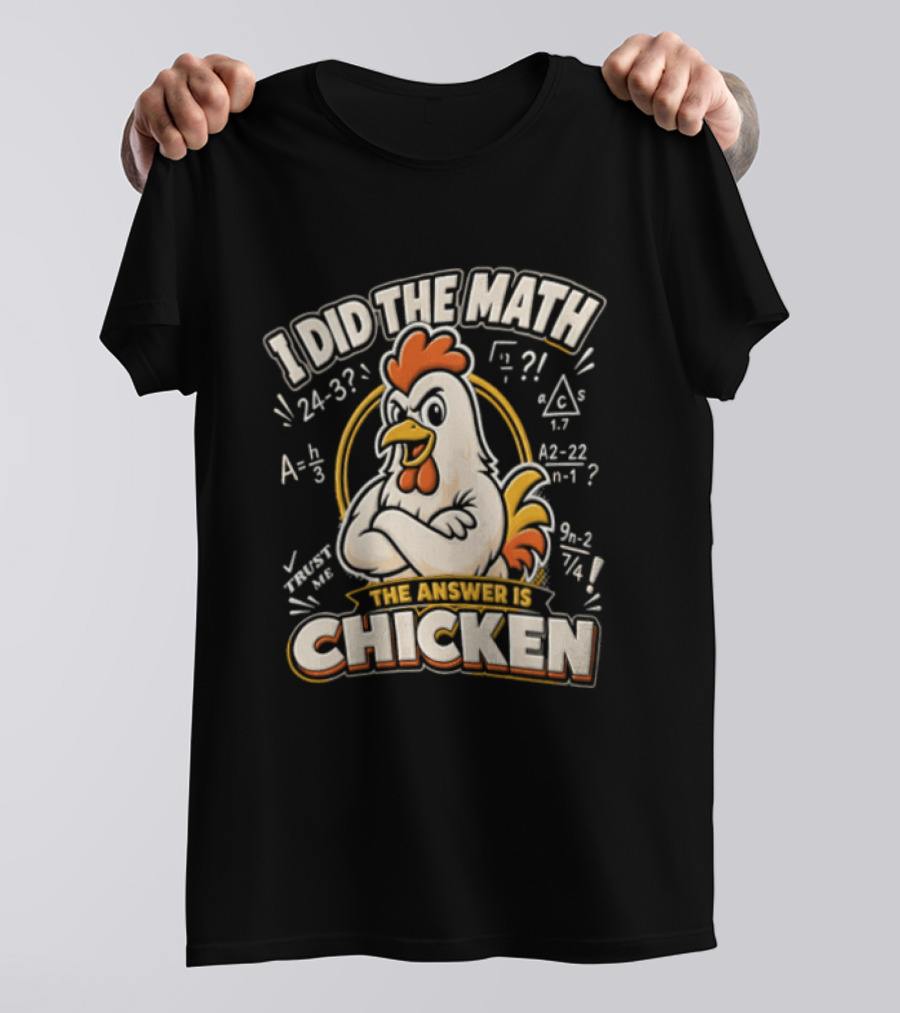 I Did The Math The Answer Is Chicken Rooster Math Teacher 24 32 A2 1 4x 3x 5x 1 2 3 24 32 302 7 T-Shirt