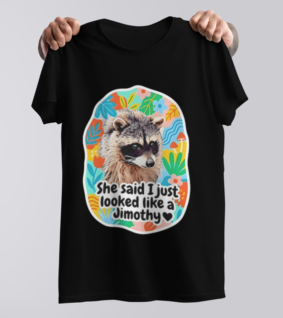 Raccoon She Said I Just Looked Like A Jimothy Colorful Floral T-Shirt