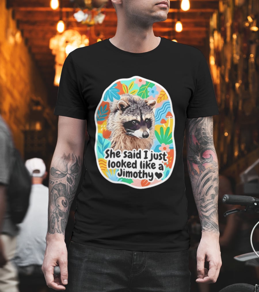 Raccoon She Said I Just Looked Like A Jimothy Colorful Floral T-Shirt