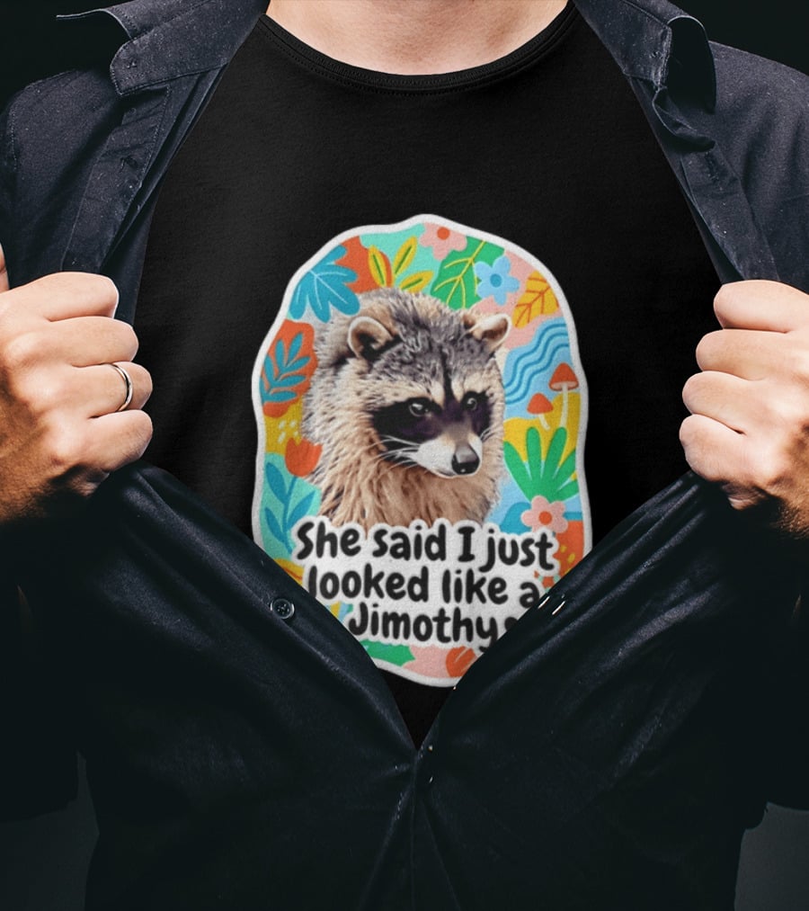 Raccoon She Said I Just Looked Like A Jimothy Colorful Floral T-Shirt