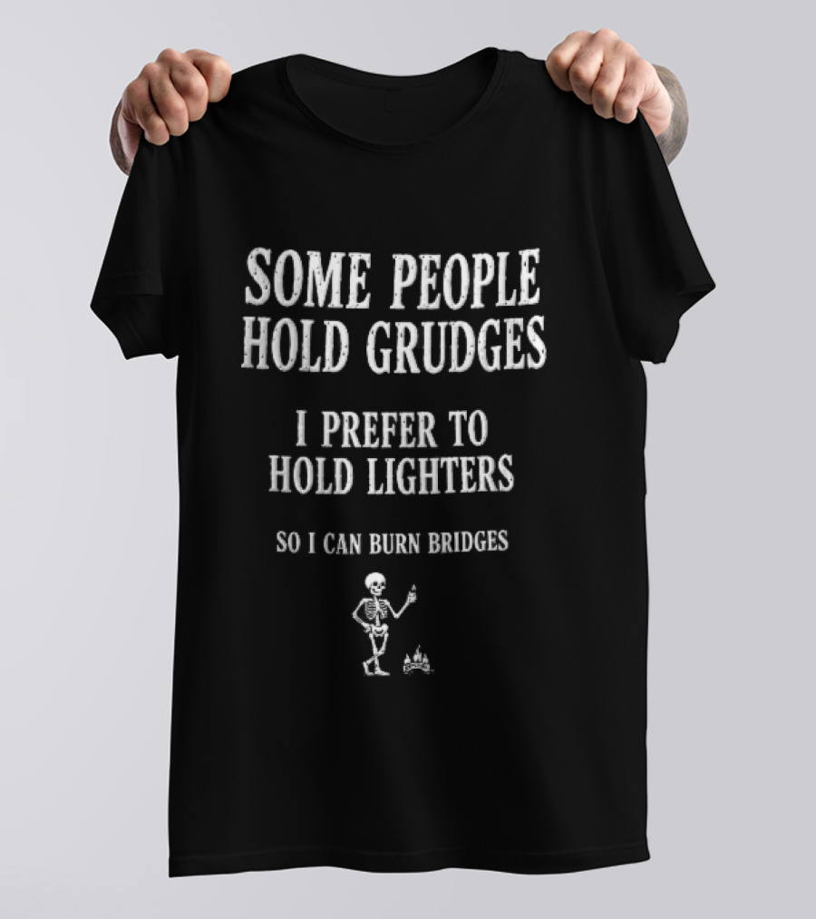 Some People Hold Grudges I Prefer To Hold Lighters So I Can Burn Bridges Skeleton Flame T-Shirt