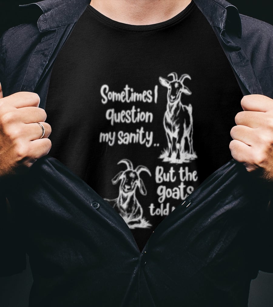 Sometimes I Question My Sanity But The Goats Told Me I'm Fine Goats T-Shirt