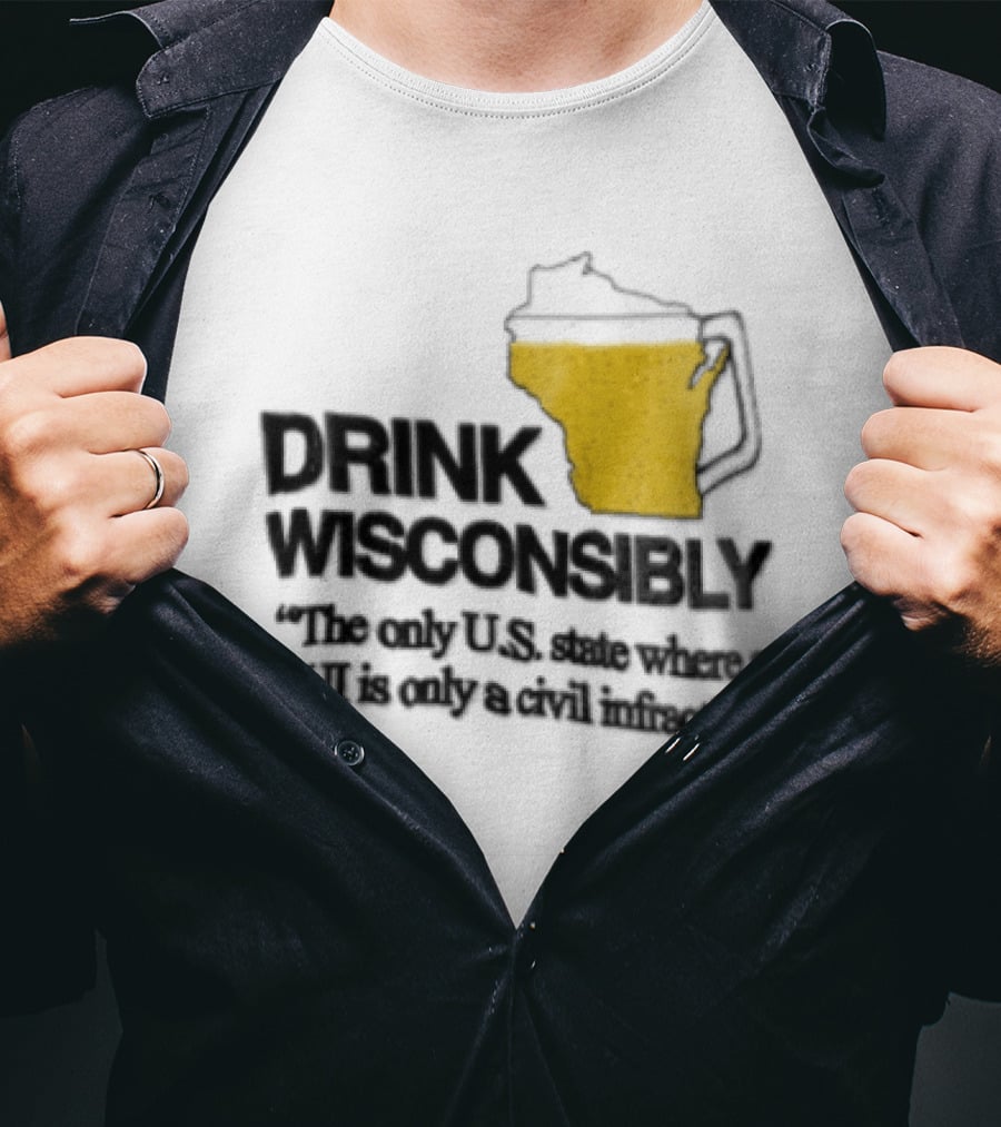 Drink Wisconsibly The Only USA State Where A DUI Is Only A Civil Infraction T-Shirt