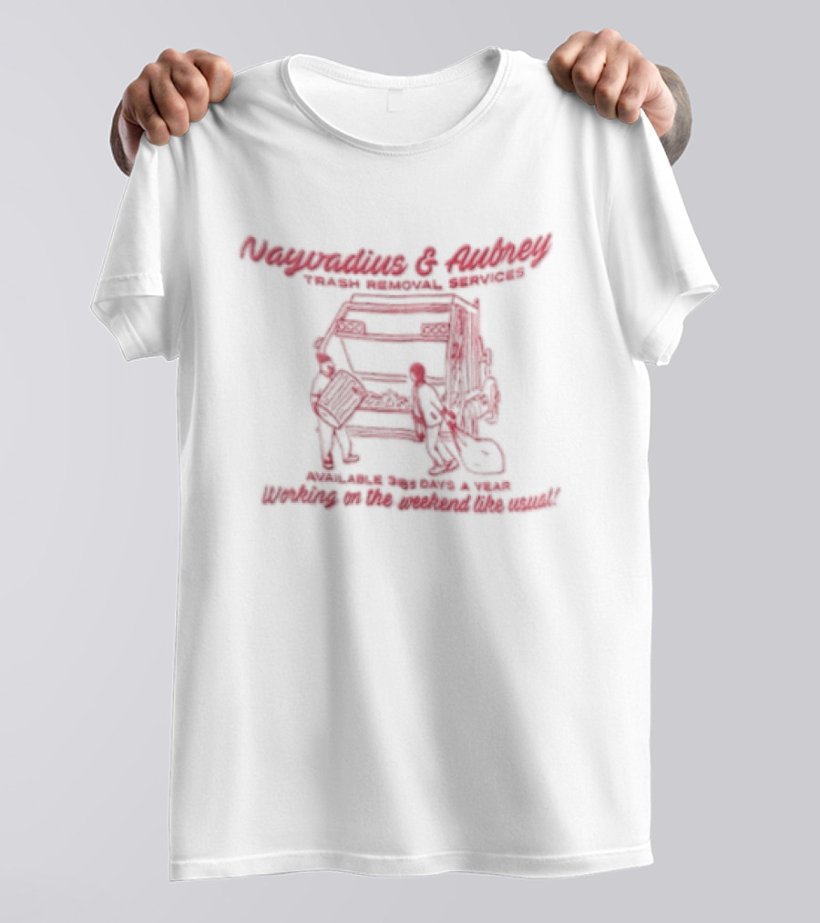 Nayvadius & Aubrey Trash Removal Services Available 365 Days A Year Working On The Weekend Like Usual T-Shirt