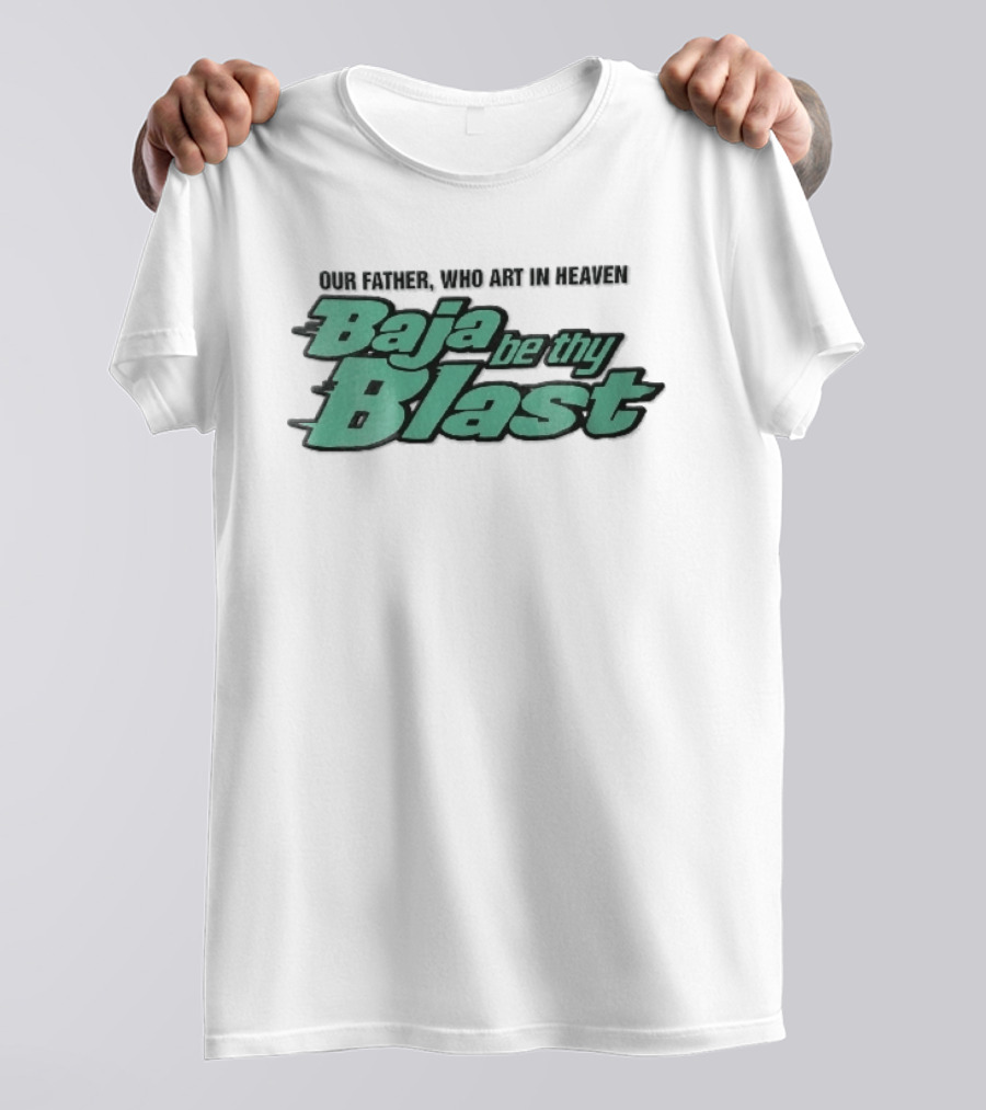 Our Father Who Art In Heaven Baja Be Thy Blast T-Shirt