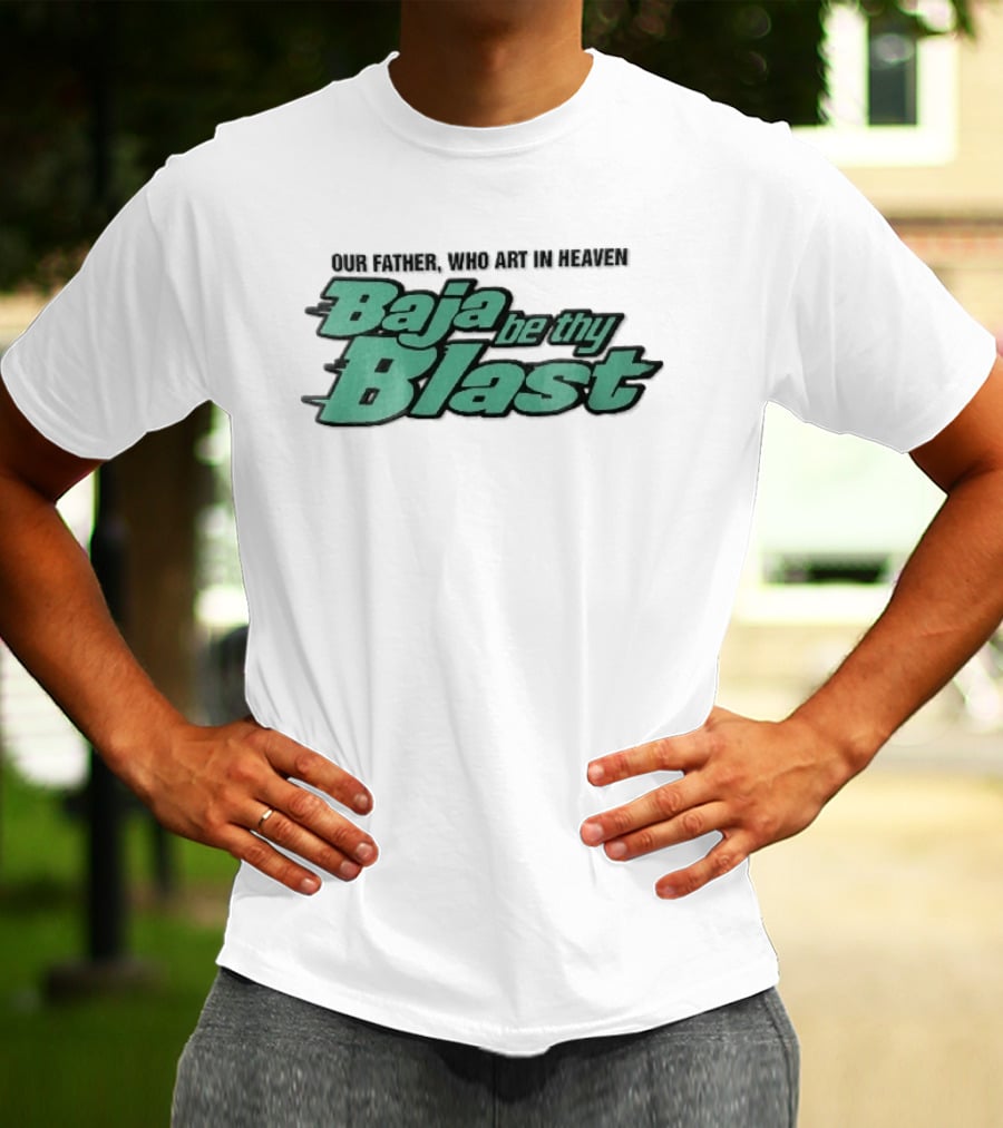 Our Father Who Art In Heaven Baja Be Thy Blast T-Shirt