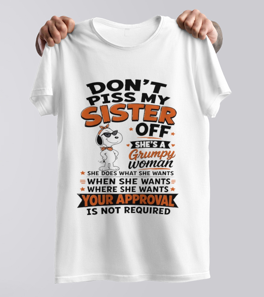 Snoopy Don't Piss My Sister Off She's A Grumpy Woman Your Approval Is Not Required T-Shirt