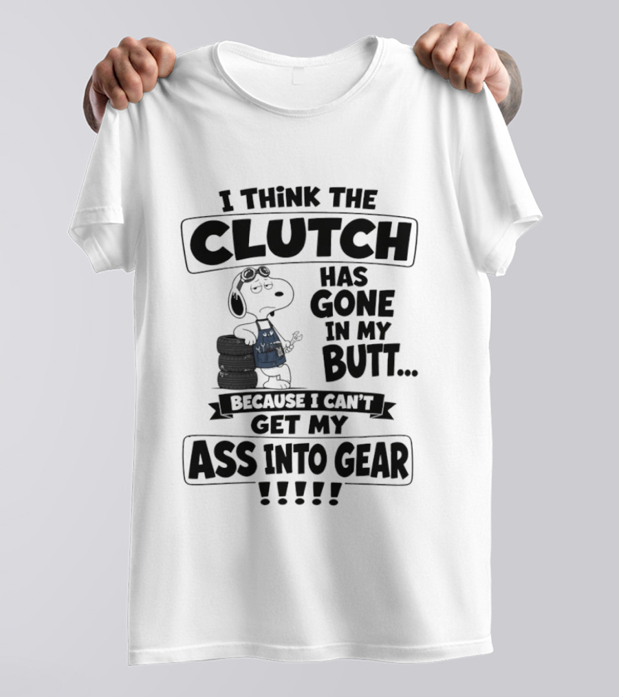 Snoopy I Think The Clutch Has Gone In My Butt Because I Can't Get My Ass Into Gear T-Shirt