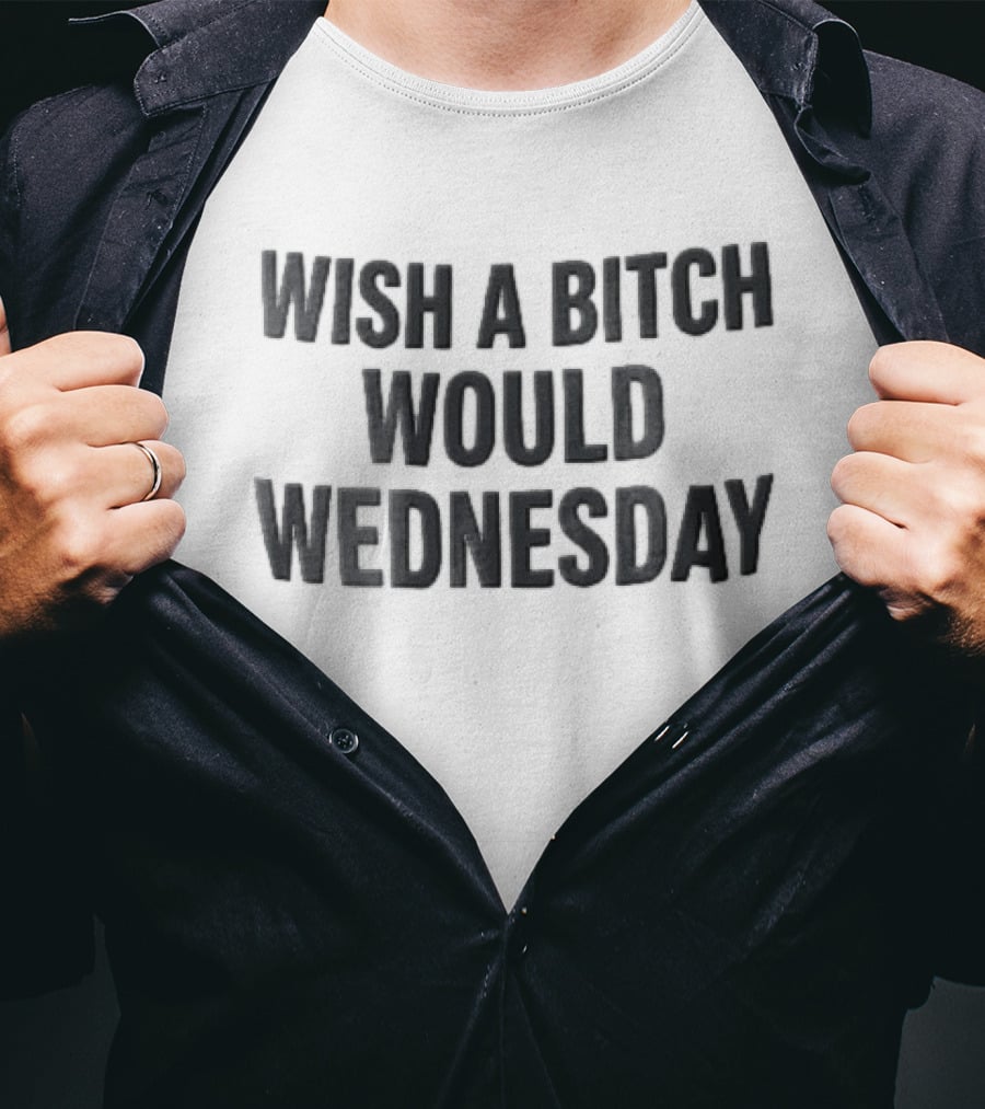 Wish A Bitch Would Wednesday Bold Black Block Lettering T-Shirt