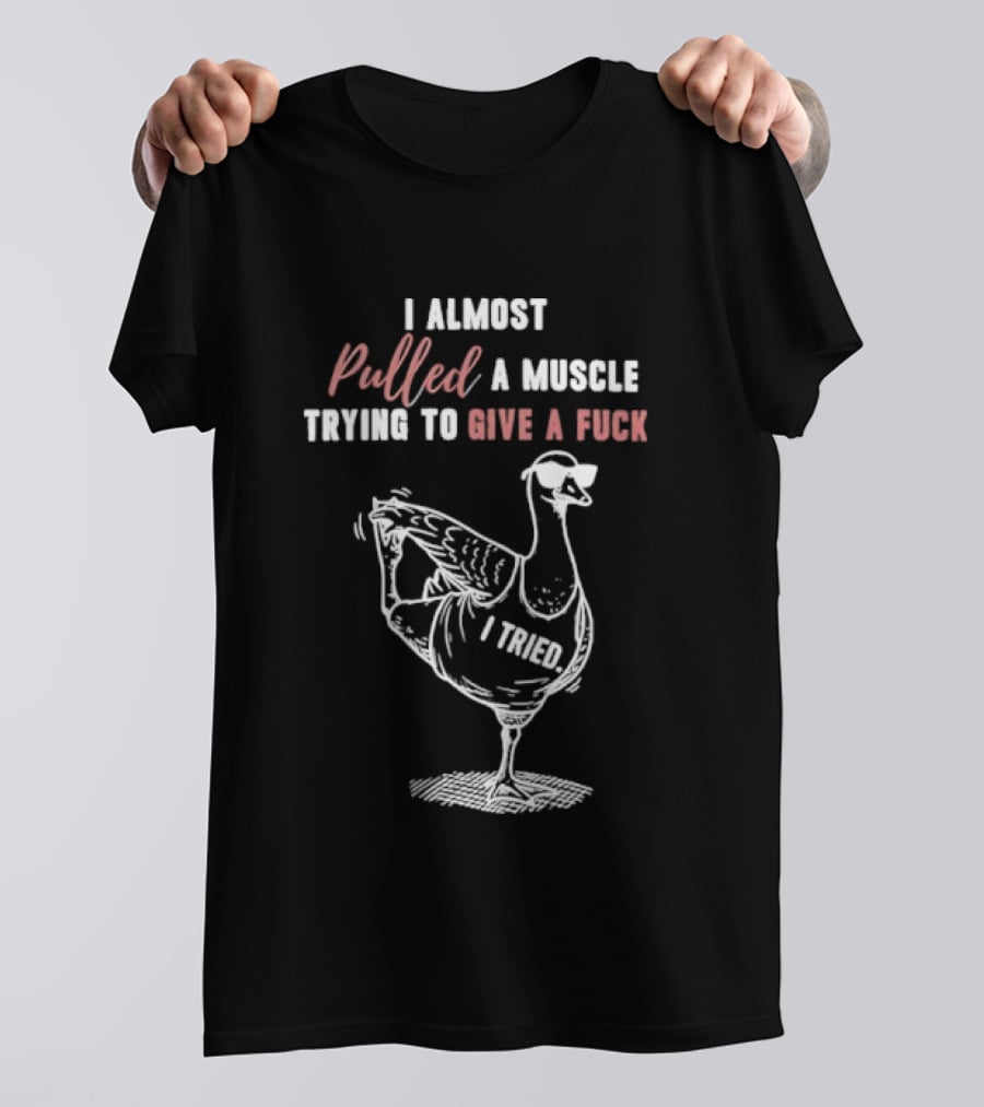 I Almost Pulled A Muscle Trying To Give A Fuck Goose Yoga T-Shirt