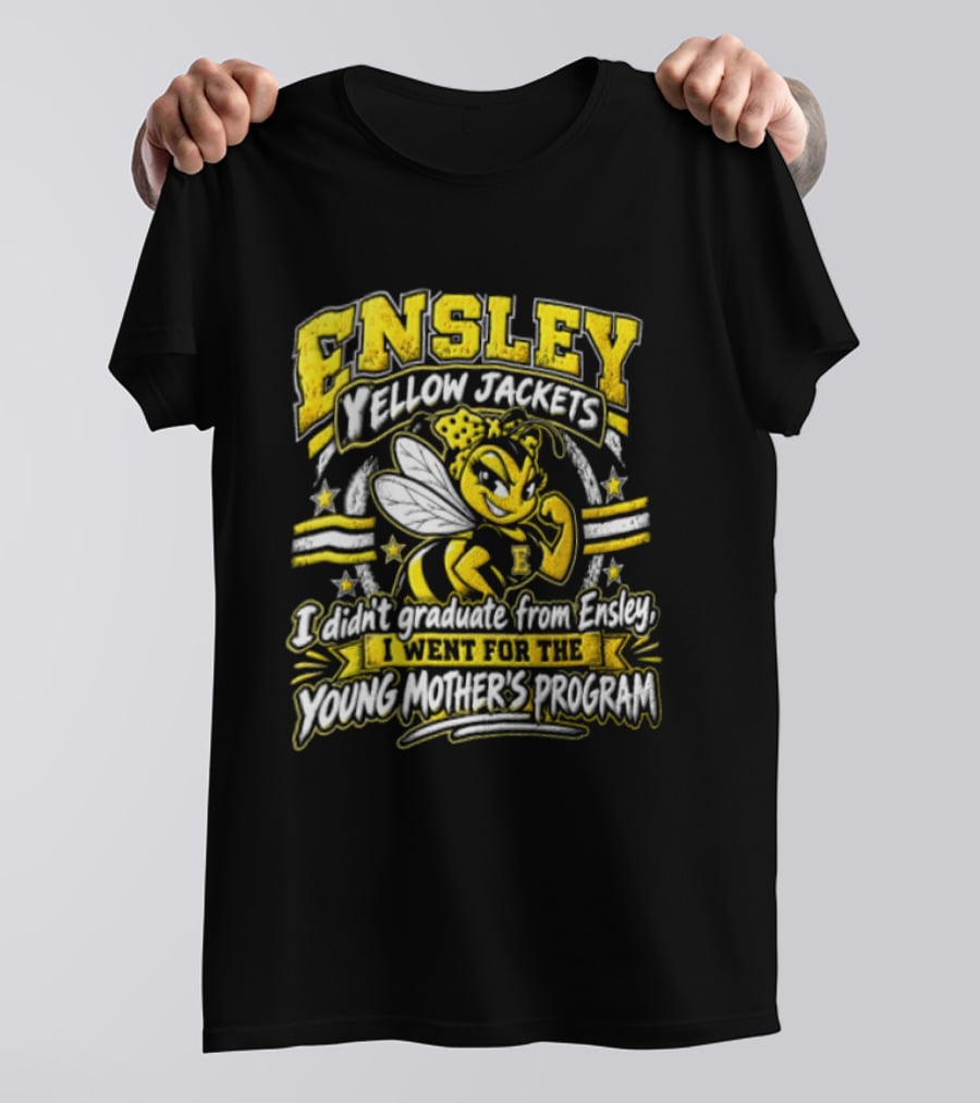 Ensley Yellow Jackets I Didn't Graduate From Ensley I Went For The Young Mother's Program T-Shirt
