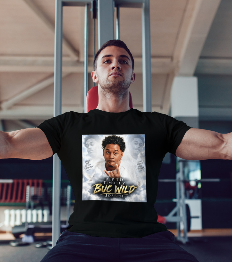 RIP Timothy "Buc Wild" Joseph Gone But Never Forgotten Real People Live Forever T-Shirt