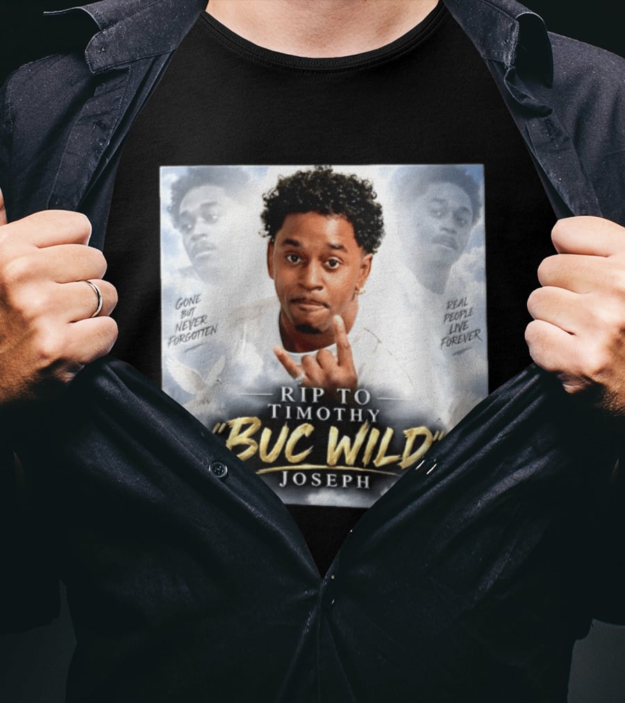 RIP Timothy "Buc Wild" Joseph Gone But Never Forgotten Real People Live Forever T-Shirt