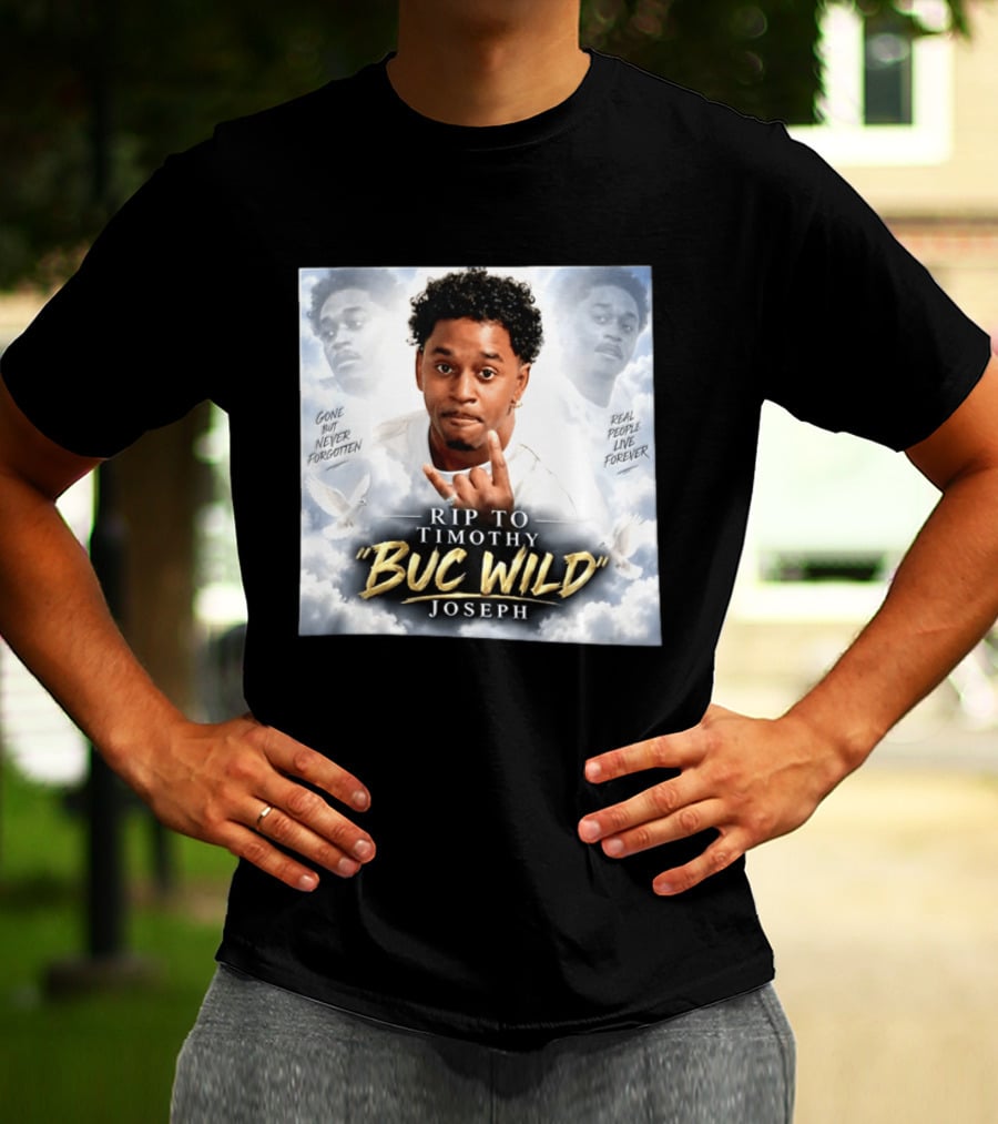 RIP Timothy "Buc Wild" Joseph Gone But Never Forgotten Real People Live Forever T-Shirt