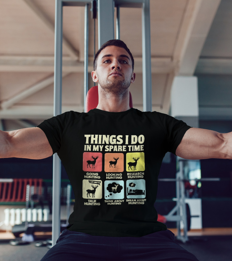 Things I Do In My Spare Time Going Hunting Looking Hunting Research Hunting Talk About Hunting Think About Hunting T-Shirt