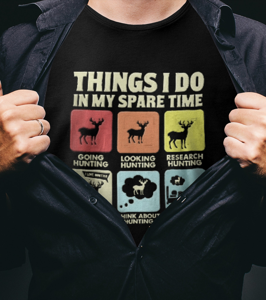 Things I Do In My Spare Time Going Hunting Looking Hunting Research Hunting Talk About Hunting Think About Hunting T-Shirt