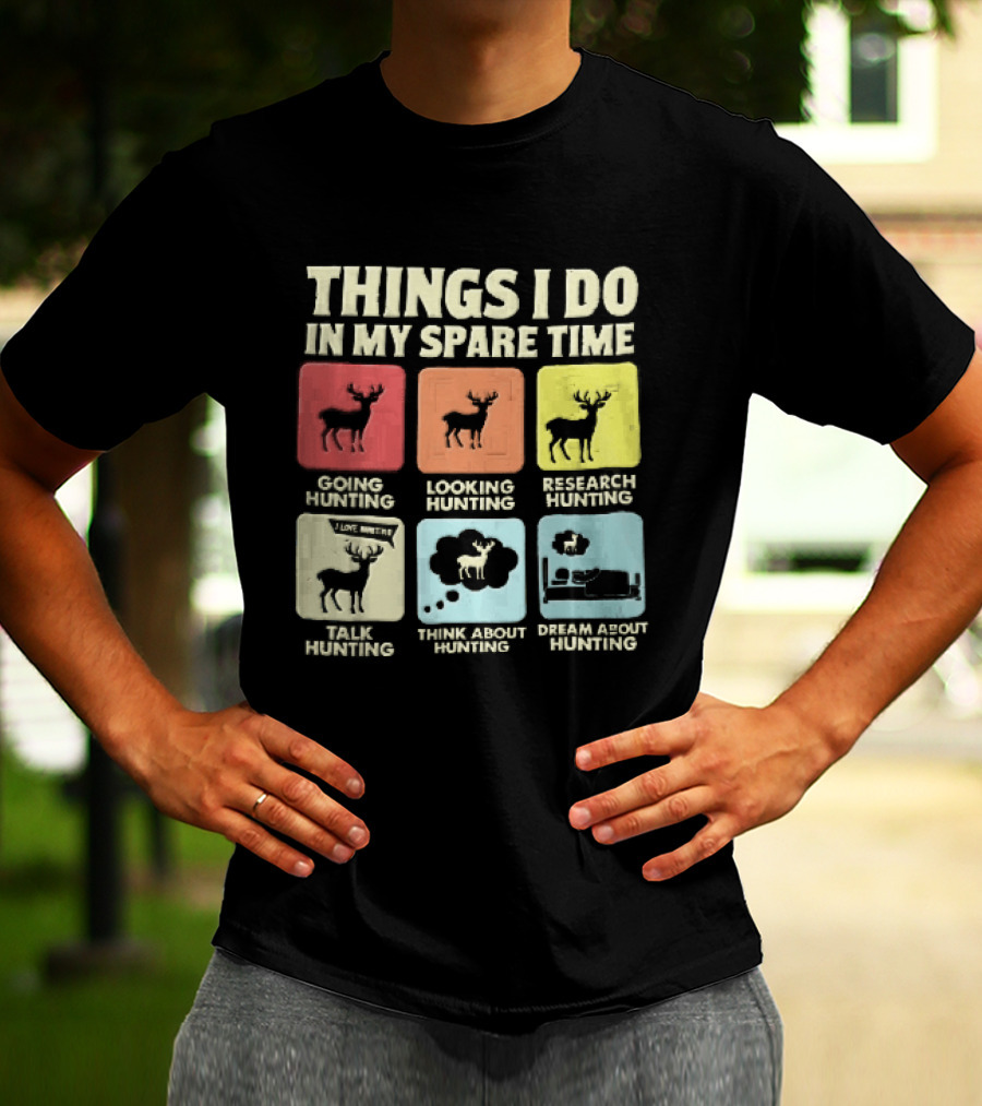 Things I Do In My Spare Time Going Hunting Looking Hunting Research Hunting Talk About Hunting Think About Hunting T-Shirt