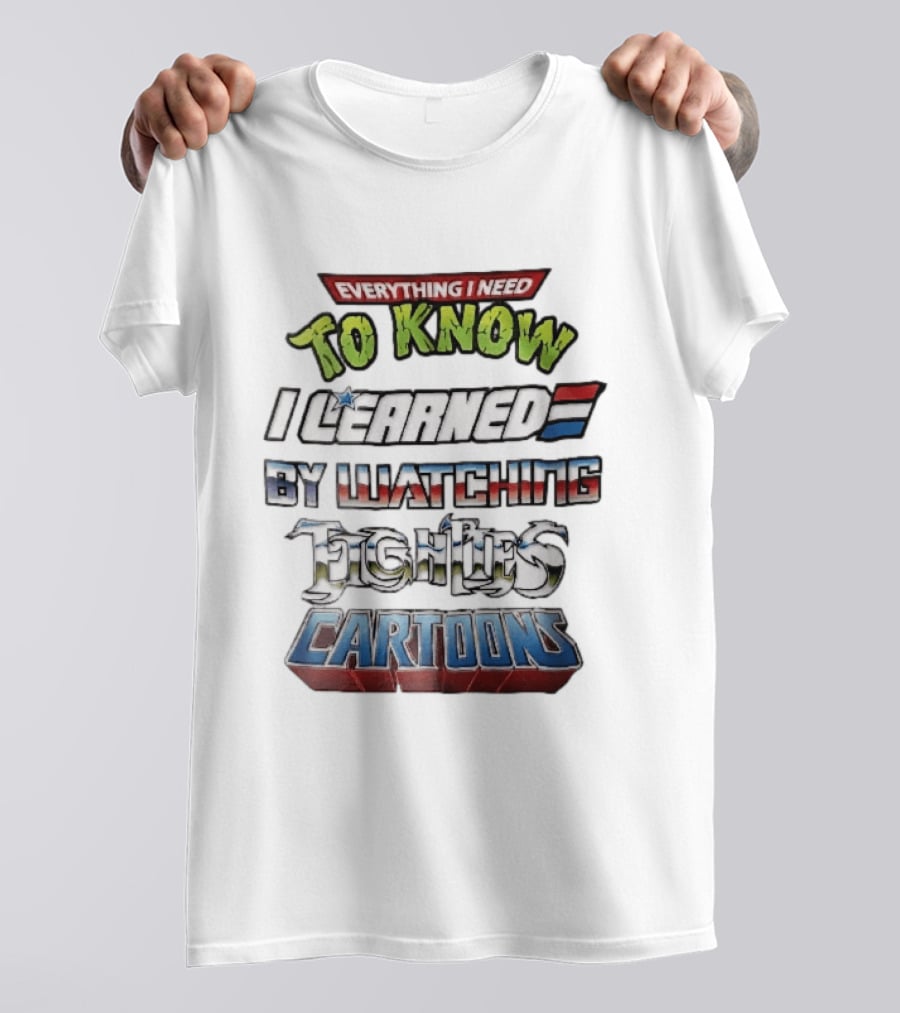 Everything I Need To Know I Learned By Ing Eighties Cartoons T-Shirt
