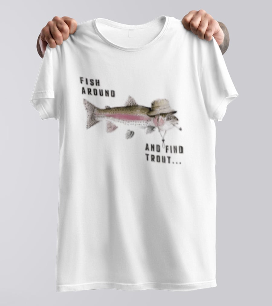 Fish Around Rainbow Trout Wearing Hat Find Your Trout T-Shirt