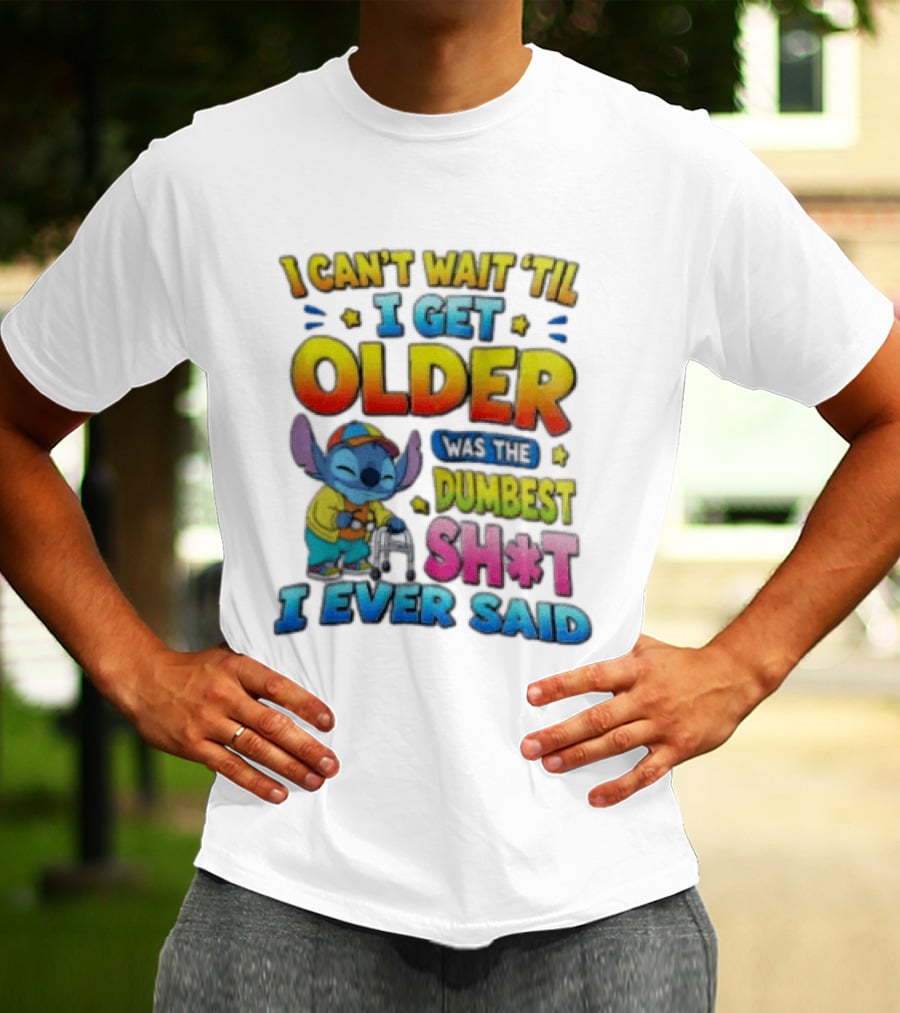 I Can't Wait 'Til I Get Older Was The Dumbest Sh't I Ever Said Stitch Blue Character Colorful T-Shirt