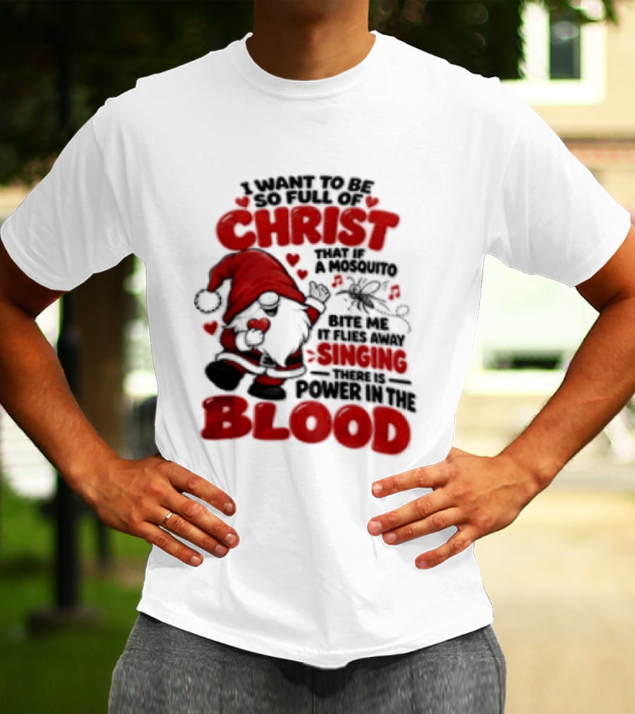 I Want To Be So Full Of Christ That If A Mosquito Bites Me It Flies Away Singing There Is Power In The Blood Gnome Christian Humor T-Shirt