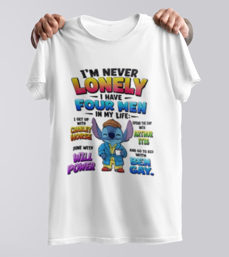 I'm Never Lonely I Have Four Men In My Life Stitch Chadler Horse Arthur Itis Will Power Ben Gay T-Shirt