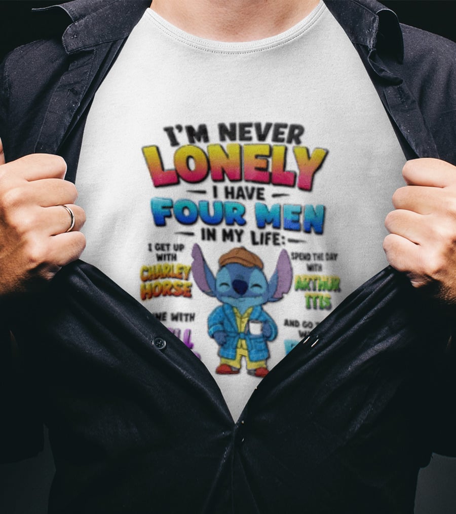 I'm Never Lonely I Have Four Men In My Life Stitch Chadler Horse Arthur Itis Will Power Ben Gay T-Shirt