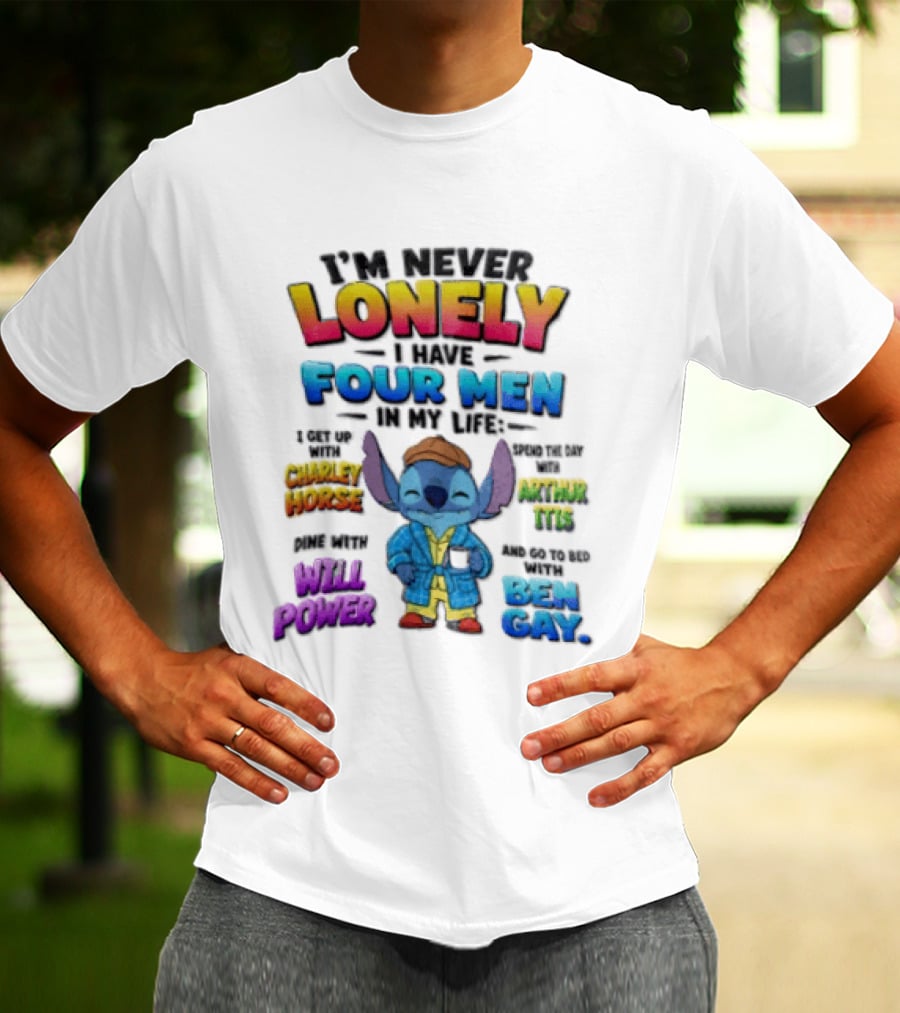 I'm Never Lonely I Have Four Men In My Life Stitch Chadler Horse Arthur Itis Will Power Ben Gay T-Shirt