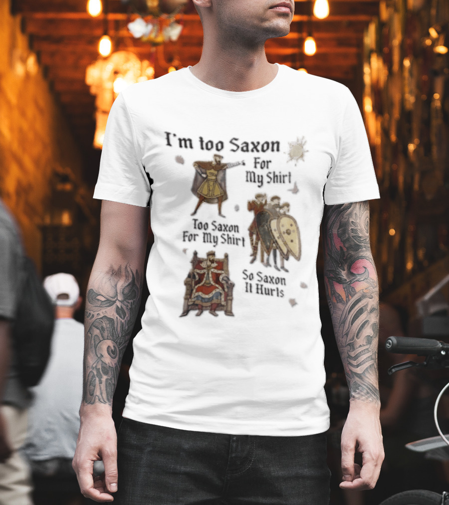 I'm Too Saxon For My So Saxon It Hurts Vintage Humor With Knights And Throne T-Shirt