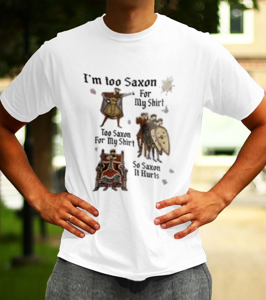I'm Too Saxon For My So Saxon It Hurts Vintage Humor With Knights And Throne T-Shirt