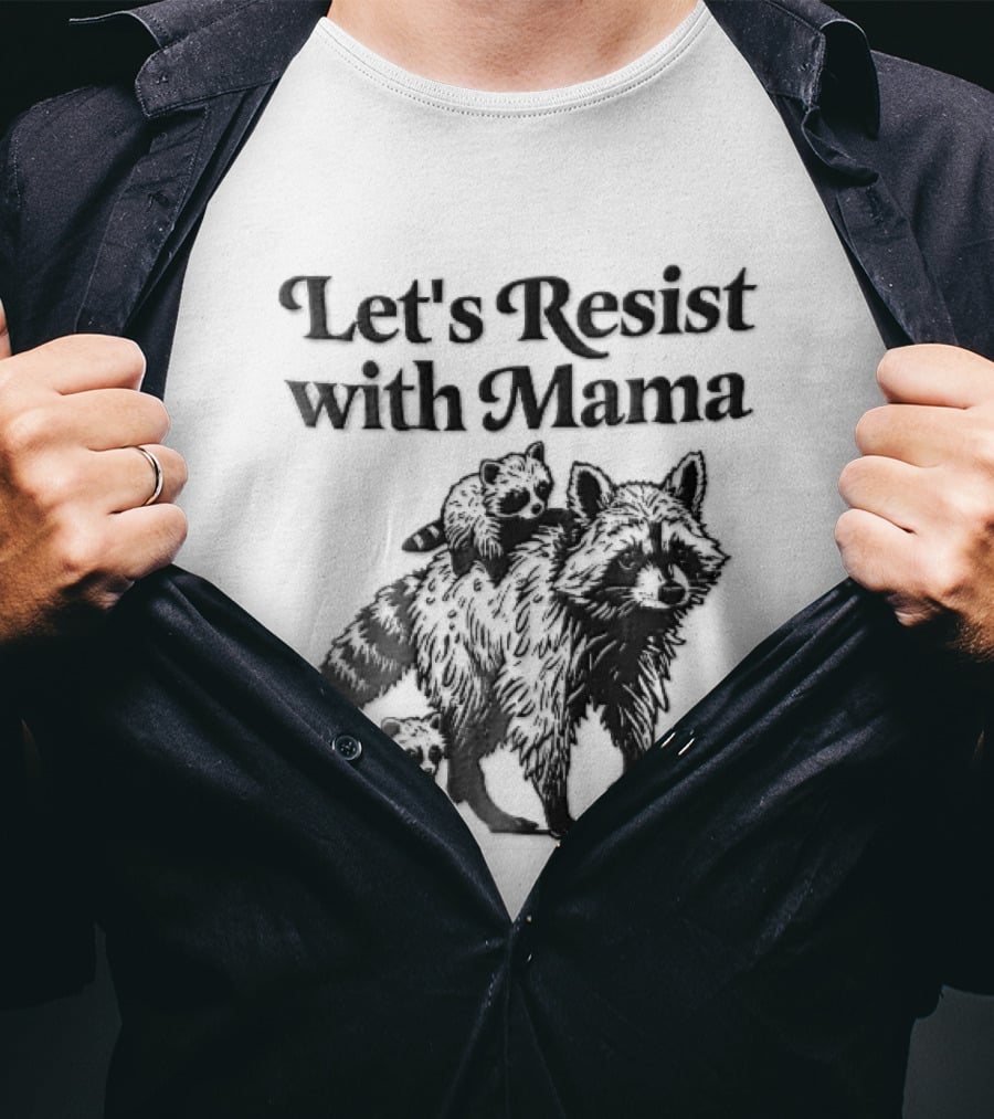 Let's Resist With Mama Raccoon And Two Baby Kits T-Shirt