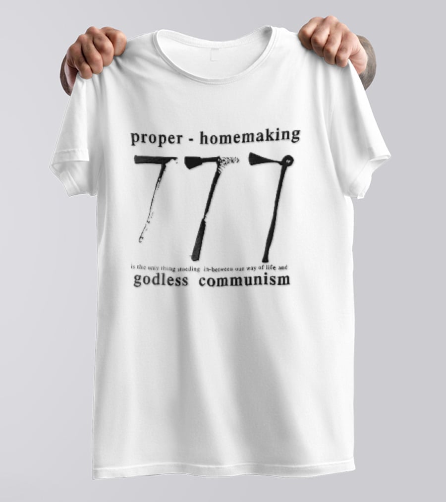 Proper Homemaking Standing Between Way Of Life And Godless Communism 777 Three Hoes Line T-Shirt