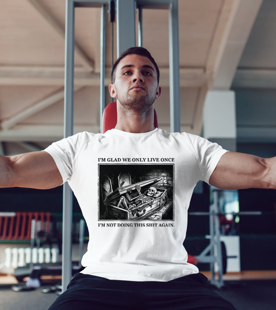 I'm Glad We Only Live Once Skeleton In Coffin I'm Not Doing This Again T-Shirt
