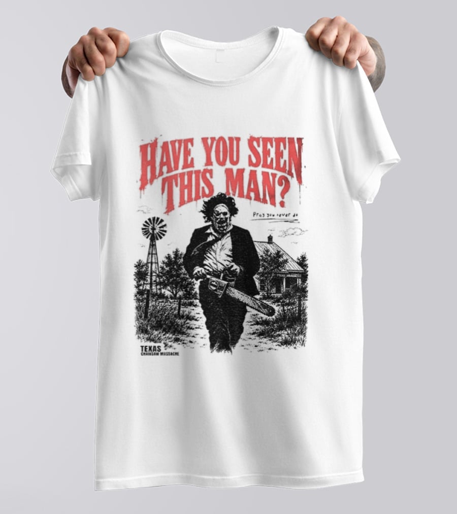 Texas Chainsaw Horror Have You Seen This Man Halloween T-Shirt