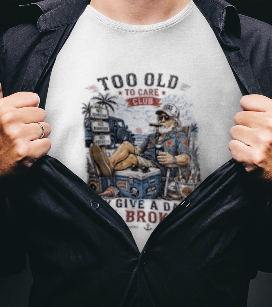 Too Old To Care Club No Schedule No Reminders No Regrets My Give A Damn Is Broken T-Shirt
