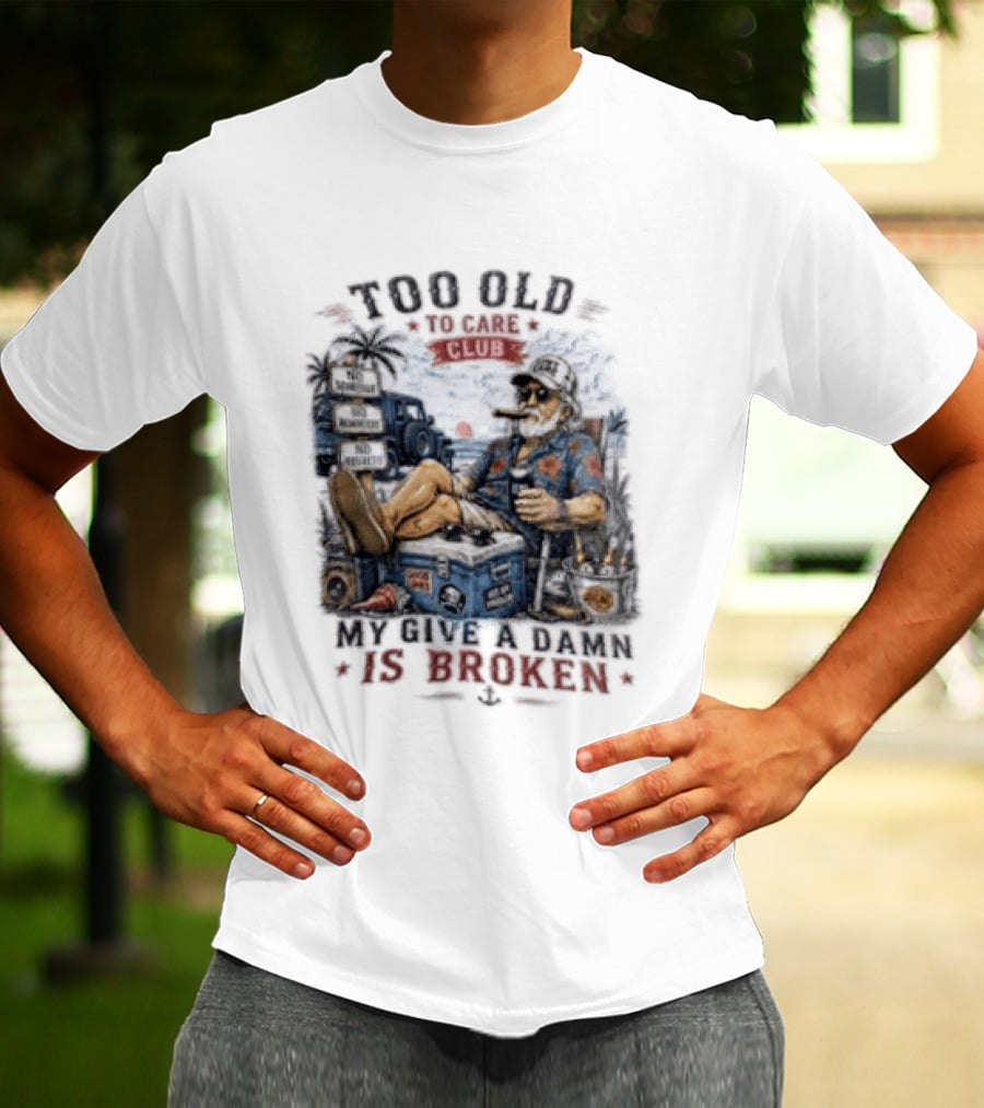 Too Old To Care Club No Schedule No Reminders No Regrets My Give A Damn Is Broken T-Shirt
