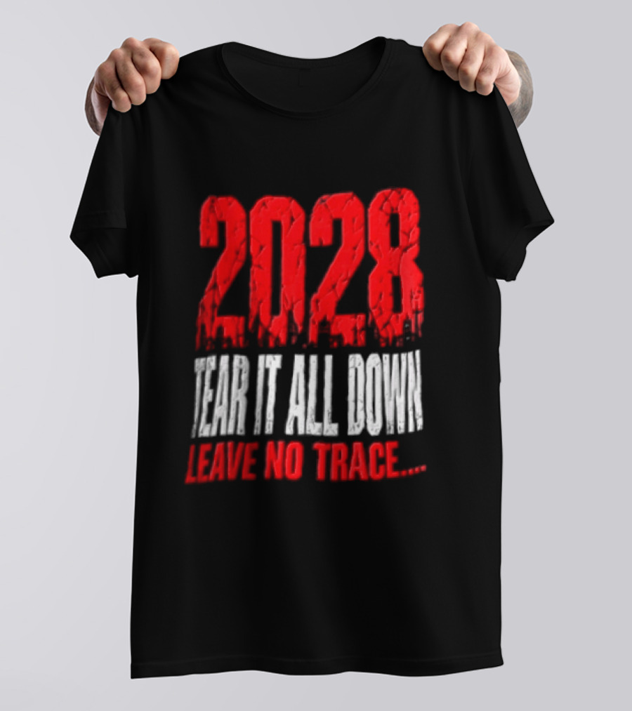 2028 Tear It All Down Leave No Trace Bold Message T-Shirt